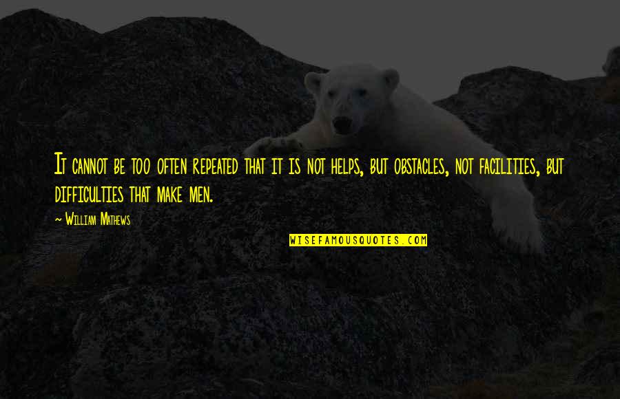 Amiron Quotes By William Mathews: It cannot be too often repeated that it Amiron Quotes By William Mathews: It cannot be too often repeated that it