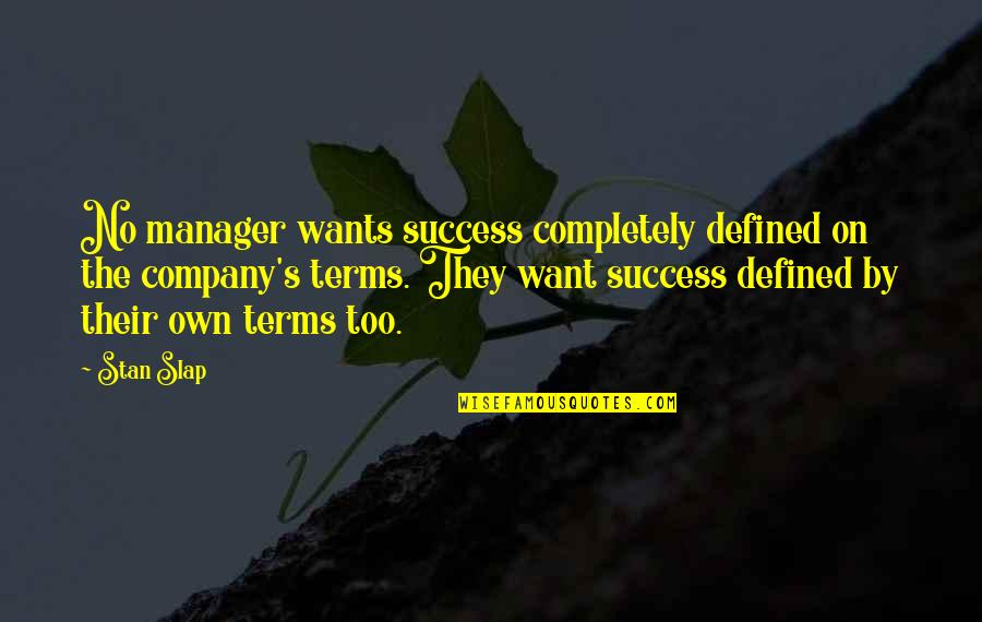 Amirouche Amwanes Quotes By Stan Slap: No manager wants success completely defined on the Amirouche Amwanes Quotes By Stan Slap: No manager wants success completely defined on the