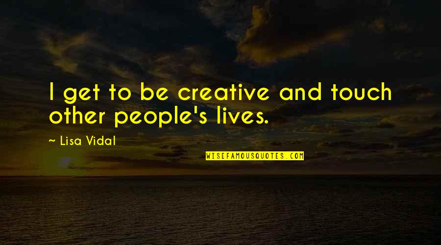 Amirov Quotes By Lisa Vidal: I get to be creative and touch other