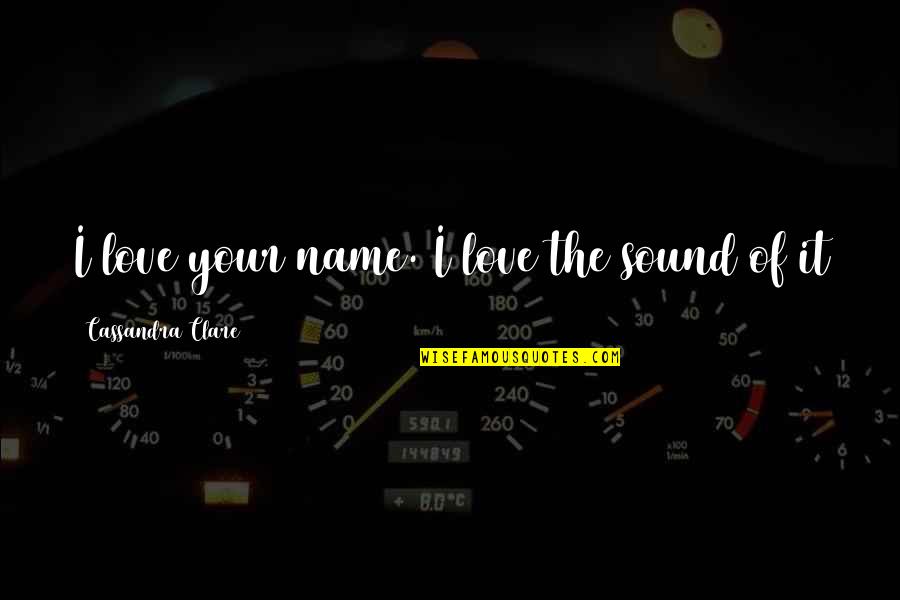 Amirreza Azad Quotes By Cassandra Clare: I love your name. I love the sound Amirreza Azad Quotes By Cassandra Clare: I love your name. I love the sound