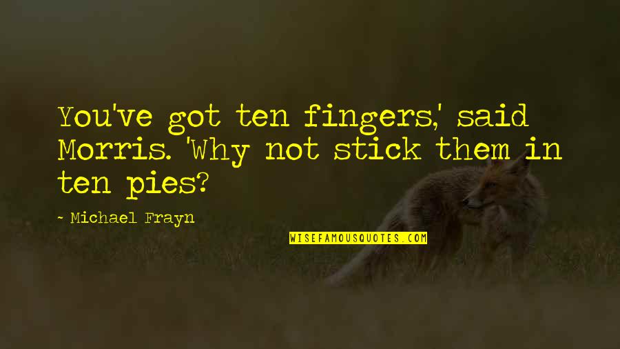 Amirreza Azad Quotes By Michael Frayn: You've got ten fingers,' said Morris. 'Why not