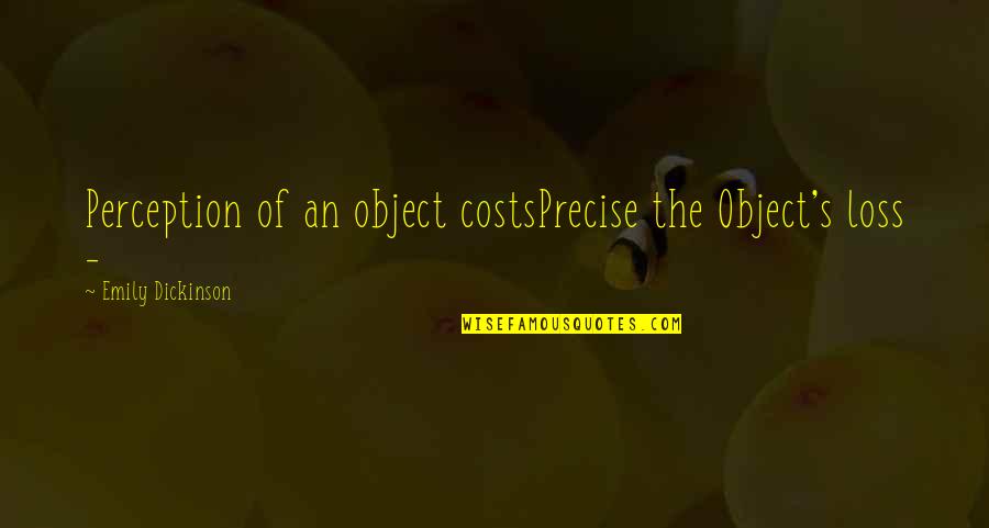 Amirreza Solhpour Quotes By Emily Dickinson: Perception of an object costsPrecise the Object's loss