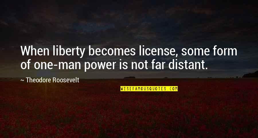 Amirreza Solhpour Quotes By Theodore Roosevelt: When liberty becomes license, some form of one-man