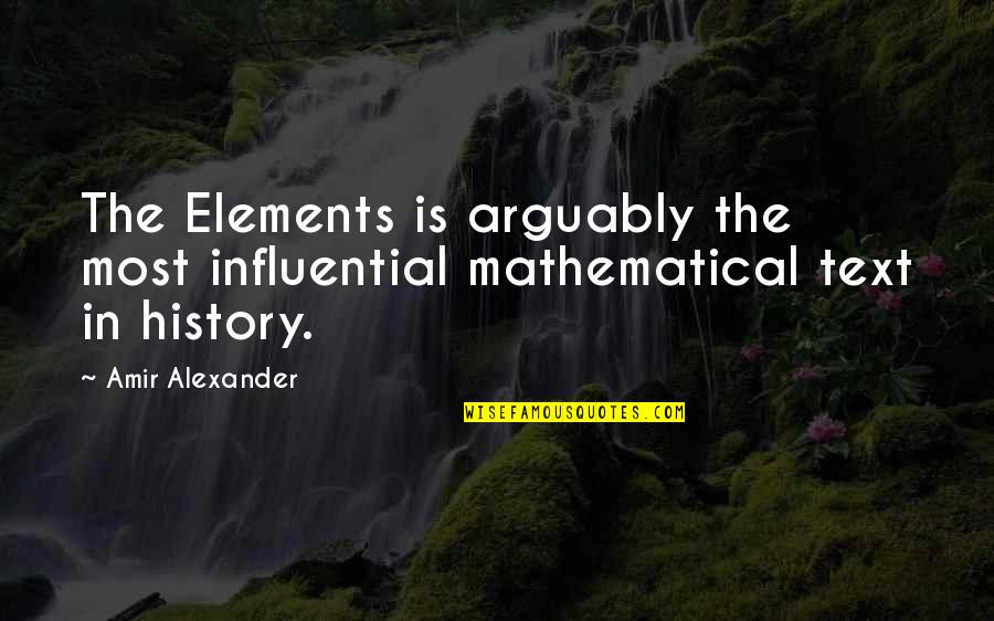 Amir's Quotes By Amir Alexander: The Elements is arguably the most influential mathematical
