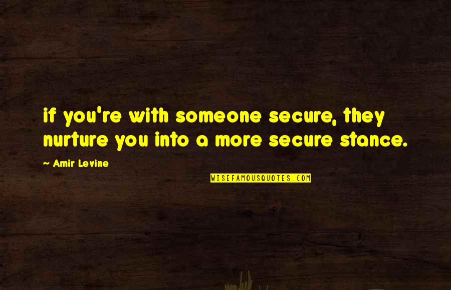 Amir's Quotes By Amir Levine: if you're with someone secure, they nurture you