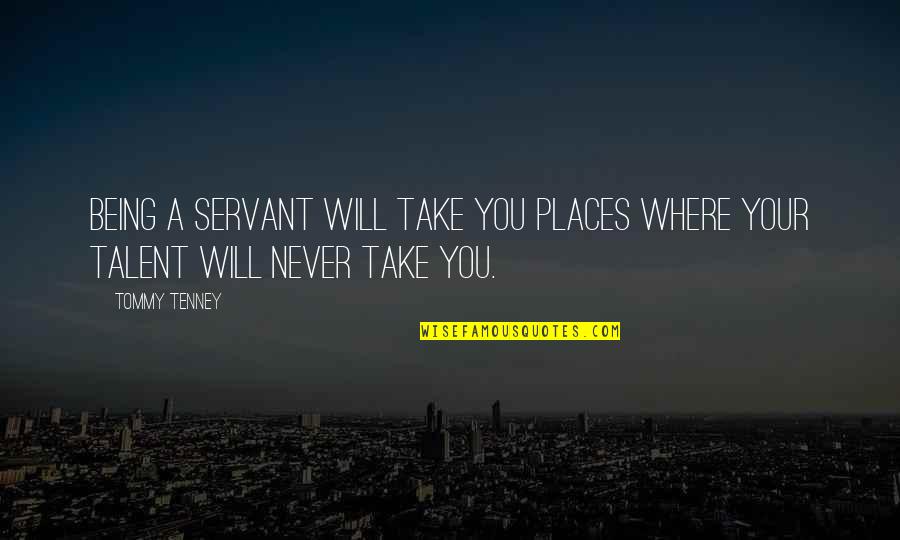 Amir's Quotes By Tommy Tenney: Being a servant will take you places where