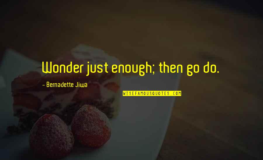 Amirzada Quotes By Bernadette Jiwa: Wonder just enough; then go do.