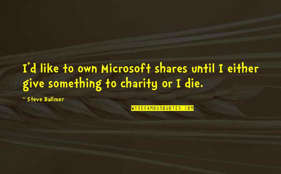 Amirzada Quotes By Steve Ballmer: I'd like to own Microsoft shares until I
