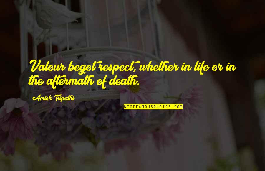 Amish Life Quotes By Amish Tripathi: Valour begot respect, whether in life or in