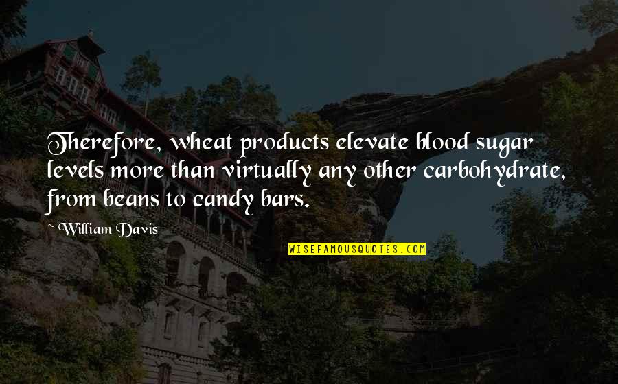 Amish Love Quotes By William Davis: Therefore, wheat products elevate blood sugar levels more