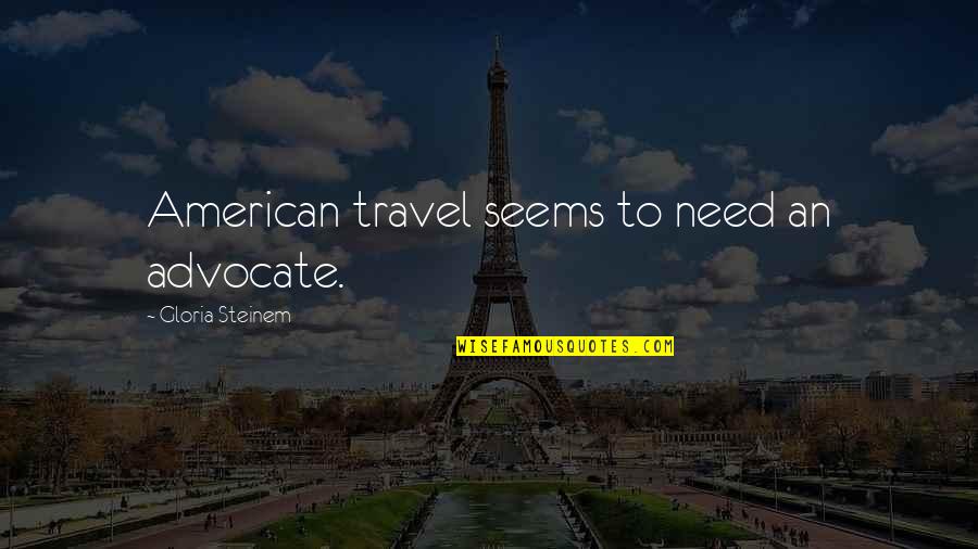 Amish Quote Quotes By Gloria Steinem: American travel seems to need an advocate.