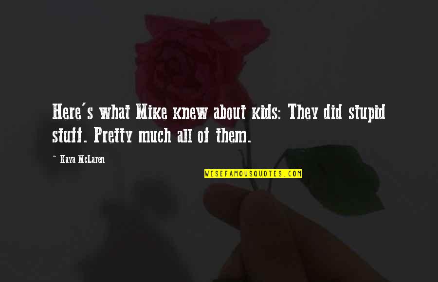 Amish Quote Quotes By Kaya McLaren: Here's what Mike knew about kids: They did