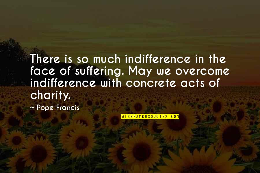 Amish Quote Quotes By Pope Francis: There is so much indifference in the face