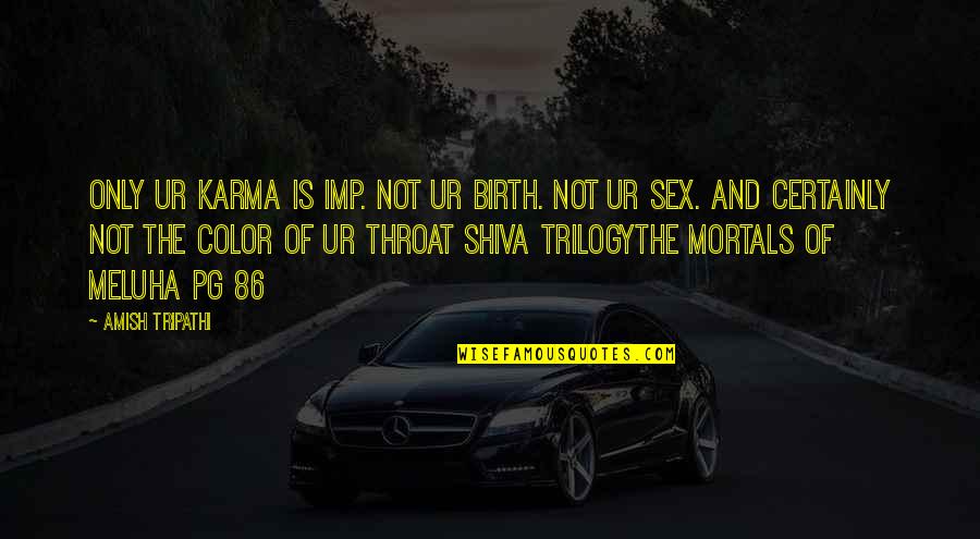 Amish Shiva Trilogy Quotes By Amish Tripathi: Only ur karma is imp. Not ur birth. Amish Shiva Trilogy Quotes By Amish Tripathi: Only ur karma is imp. Not ur birth.