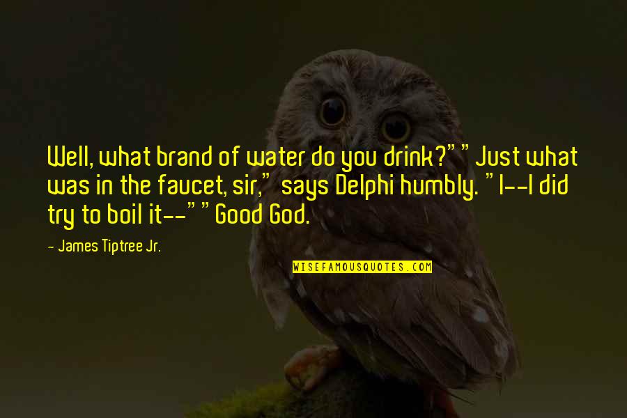 Amish Shiva Trilogy Quotes By James Tiptree Jr.: Well, what brand of water do you drink?""Just Amish Shiva Trilogy Quotes By James Tiptree Jr.: Well, what brand of water do you drink?""Just