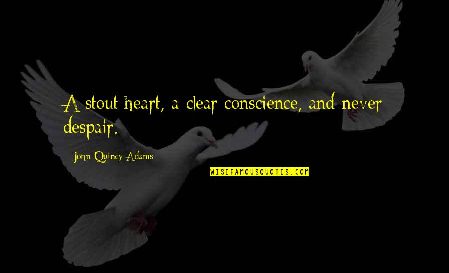 Amish Shiva Trilogy Quotes By John Quincy Adams: A stout heart, a clear conscience, and never Amish Shiva Trilogy Quotes By John Quincy Adams: A stout heart, a clear conscience, and never