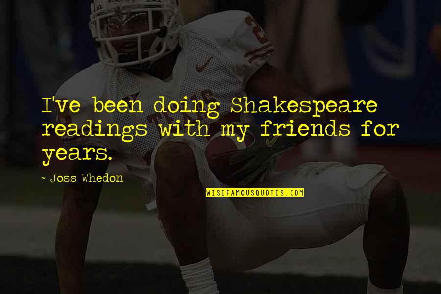Amish Shiva Trilogy Quotes By Joss Whedon: I've been doing Shakespeare readings with my friends
