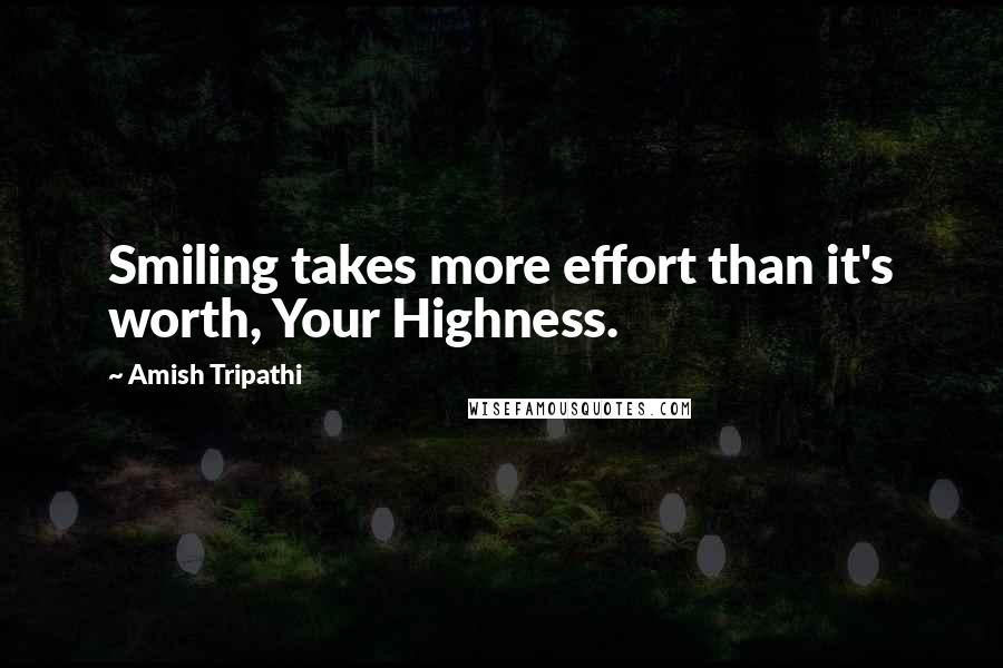 Amish Tripathi quotes: Smiling takes more effort than it's worth, Your Highness.