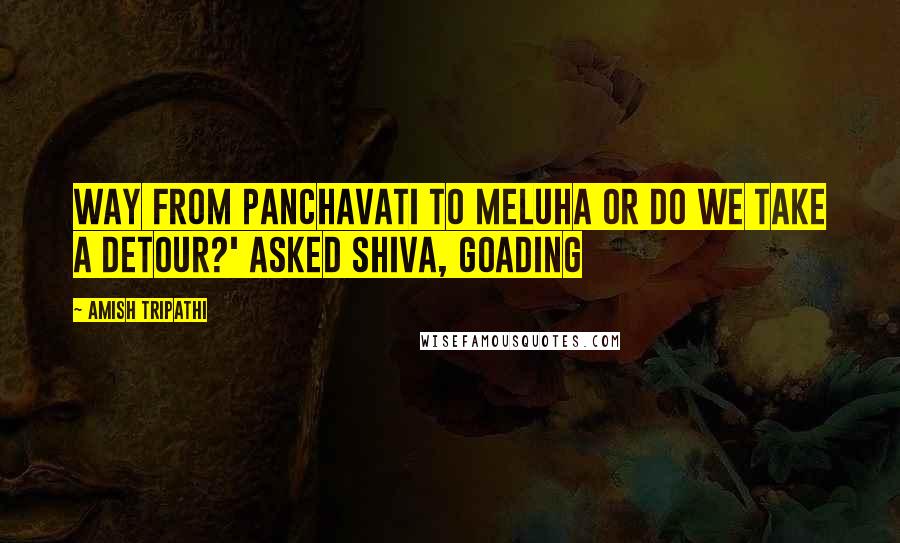Amish Tripathi quotes: Way from Panchavati to Meluha or do we take a detour?' asked Shiva, goading