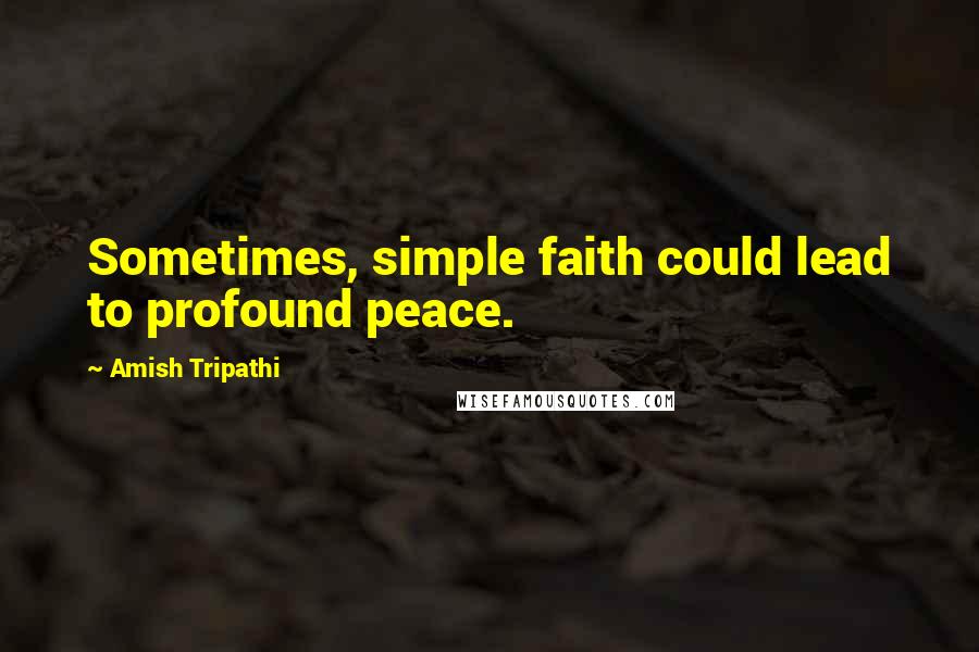 Amish Tripathi quotes: Sometimes, simple faith could lead to profound peace.