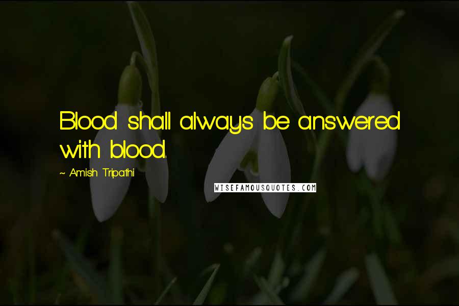 Amish Tripathi quotes: Blood shall always be answered with blood.