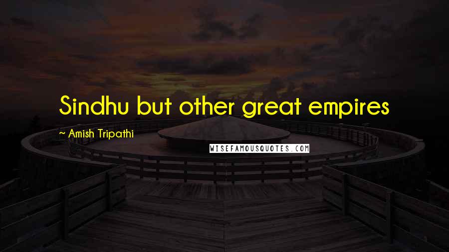 Amish Tripathi quotes: Sindhu but other great empires