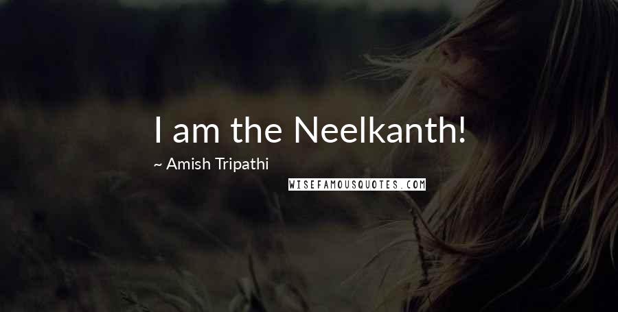 Amish Tripathi quotes: I am the Neelkanth!