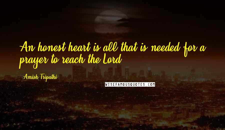 Amish Tripathi quotes: An honest heart is all that is needed for a prayer to reach the Lord.