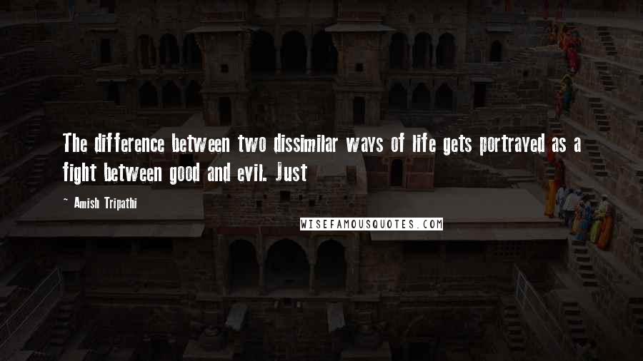 Amish Tripathi quotes: The difference between two dissimilar ways of life gets portrayed as a fight between good and evil. Just