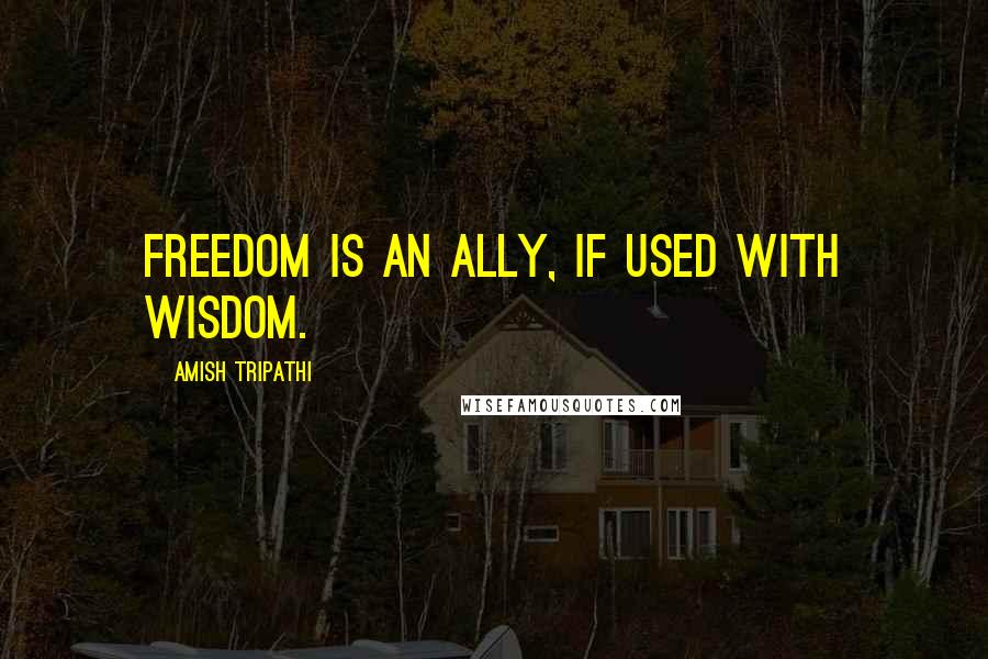 Amish Tripathi quotes: Freedom is an ally, if used with wisdom.