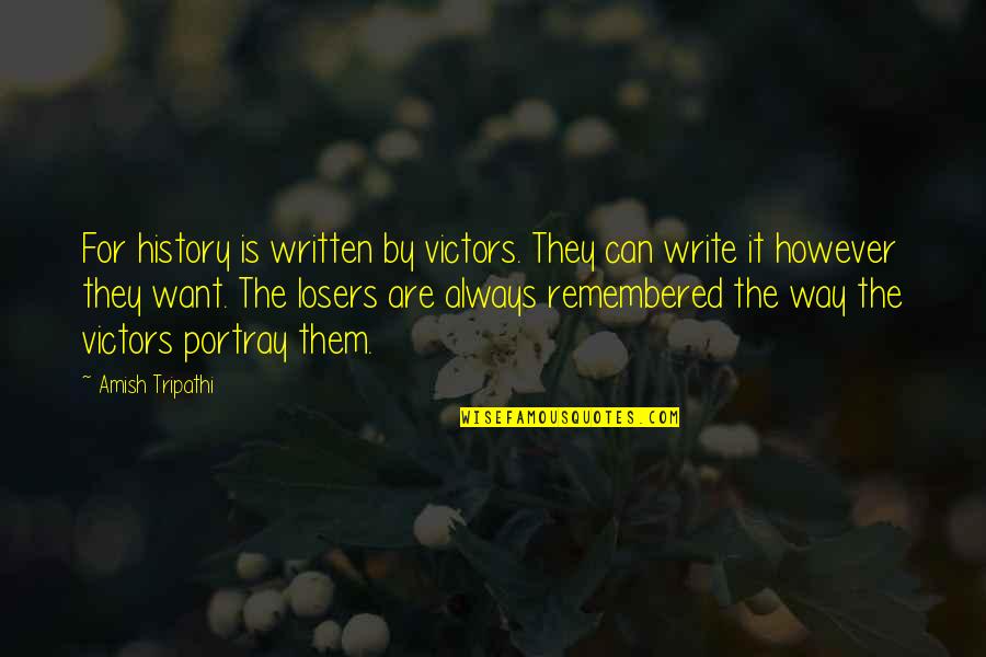 Amish Tripathi Quotes By Amish Tripathi: For history is written by victors. They can Amish Tripathi Quotes By Amish Tripathi: For history is written by victors. They can