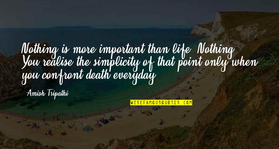 Amish Tripathi Quotes By Amish Tripathi: Nothing is more important than life. Nothing. You Amish Tripathi Quotes By Amish Tripathi: Nothing is more important than life. Nothing. You
