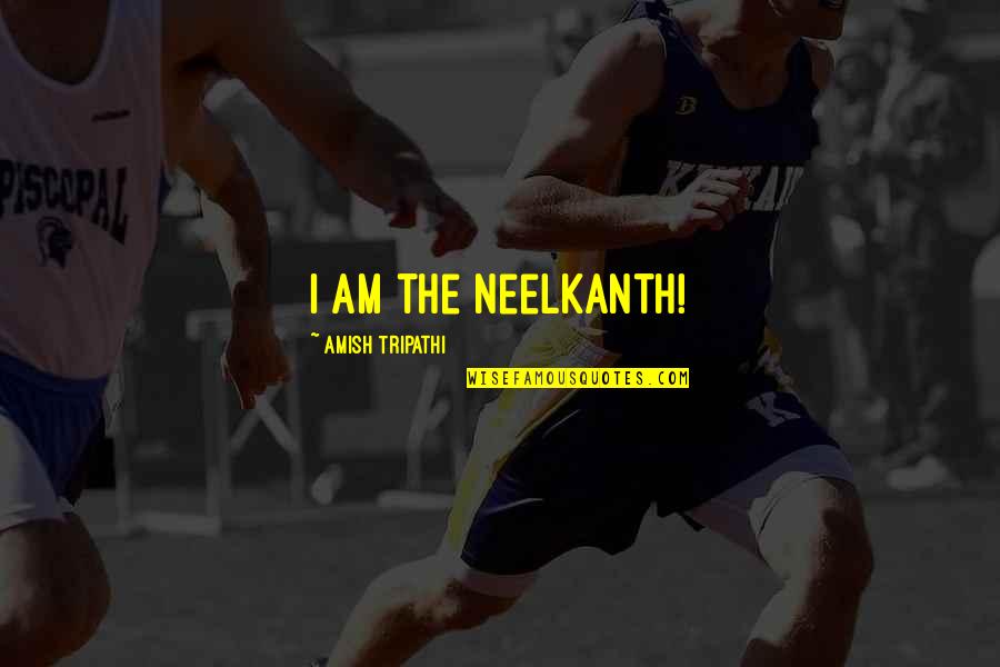Amish Tripathi Quotes By Amish Tripathi: I am the Neelkanth! Amish Tripathi Quotes By Amish Tripathi: I am the Neelkanth!