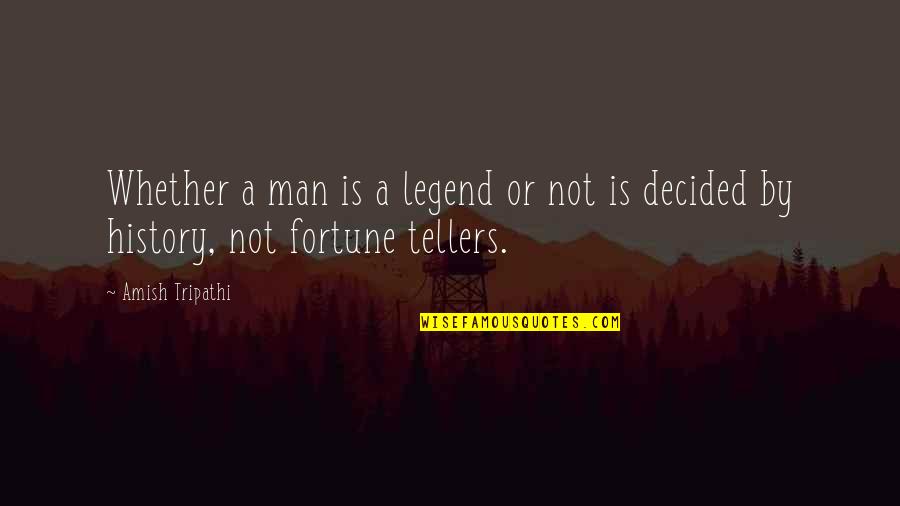 Amish Tripathi Quotes By Amish Tripathi: Whether a man is a legend or not