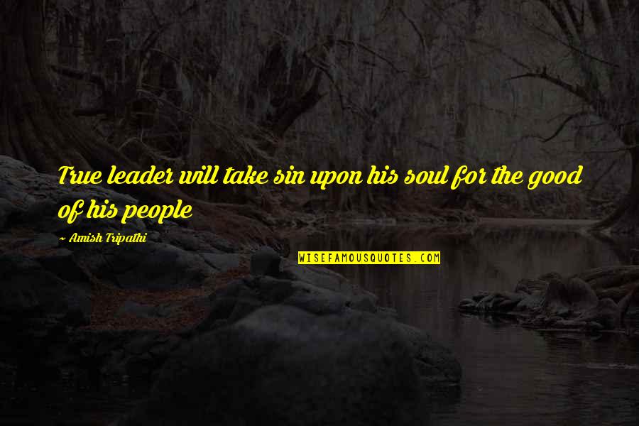 Amish Tripathi Quotes By Amish Tripathi: True leader will take sin upon his soul Amish Tripathi Quotes By Amish Tripathi: True leader will take sin upon his soul