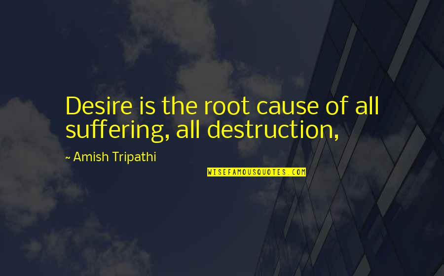 Amish Tripathi Quotes By Amish Tripathi: Desire is the root cause of all suffering, Amish Tripathi Quotes By Amish Tripathi: Desire is the root cause of all suffering,