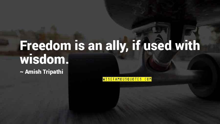 Amish Tripathi Quotes By Amish Tripathi: Freedom is an ally, if used with wisdom. Amish Tripathi Quotes By Amish Tripathi: Freedom is an ally, if used with wisdom.
