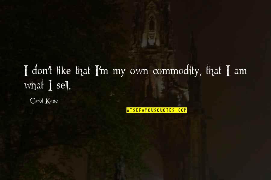 Amisha Patel Quotes By Carol Kane: I don't like that I'm my own commodity,
