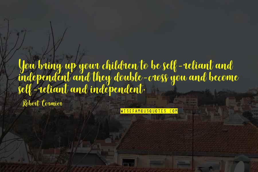 Amison Seafood Quotes By Robert Cormier: You bring up your children to be self-reliant Amison Seafood Quotes By Robert Cormier: You bring up your children to be self-reliant
