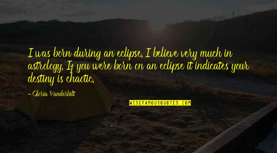 Amiss Or Out Of Kilter Quotes By Gloria Vanderbilt: I was born during an eclipse. I believe Amiss Or Out Of Kilter Quotes By Gloria Vanderbilt: I was born during an eclipse. I believe