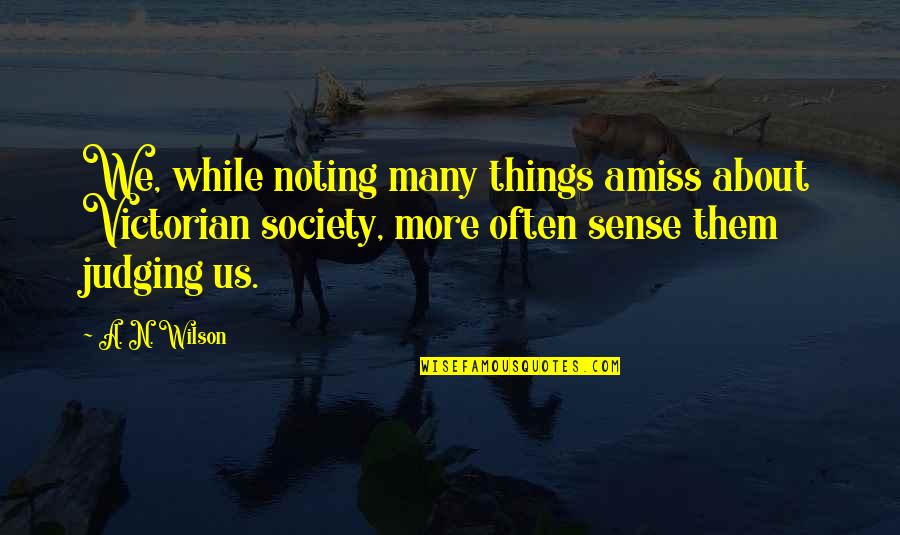 Amiss Quotes By A. N. Wilson: We, while noting many things amiss about Victorian