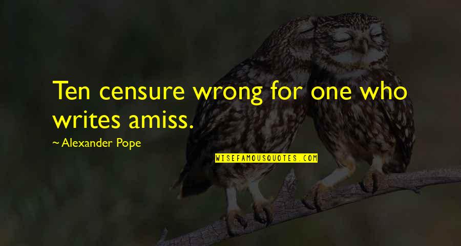 Amiss Quotes By Alexander Pope: Ten censure wrong for one who writes amiss.