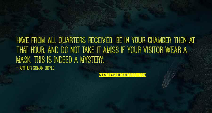 Amiss Quotes By Arthur Conan Doyle: Have from all quarters received. Be in your