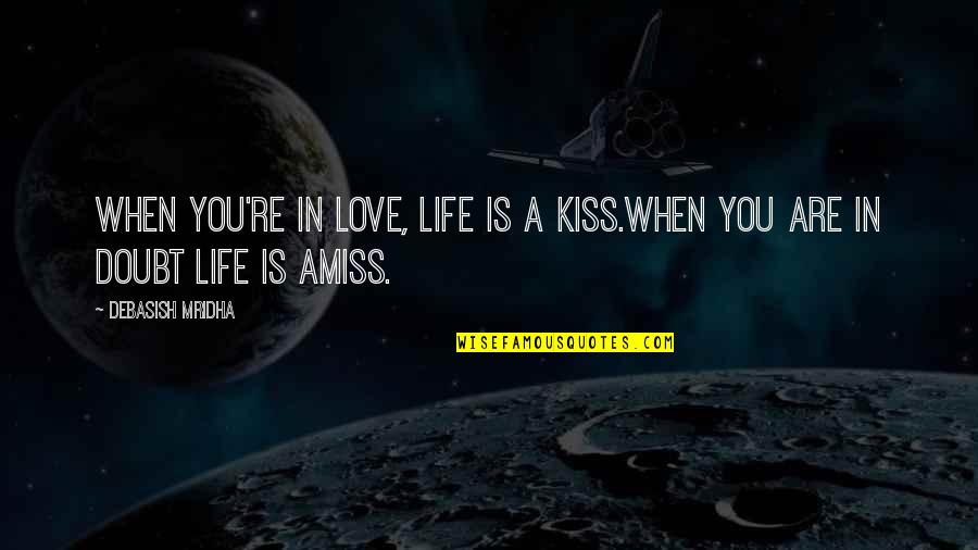 Amiss Quotes By Debasish Mridha: When you're in love, life is a kiss.When