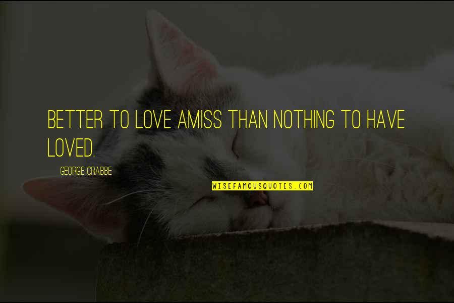 Amiss Quotes By George Crabbe: Better to love amiss than nothing to have