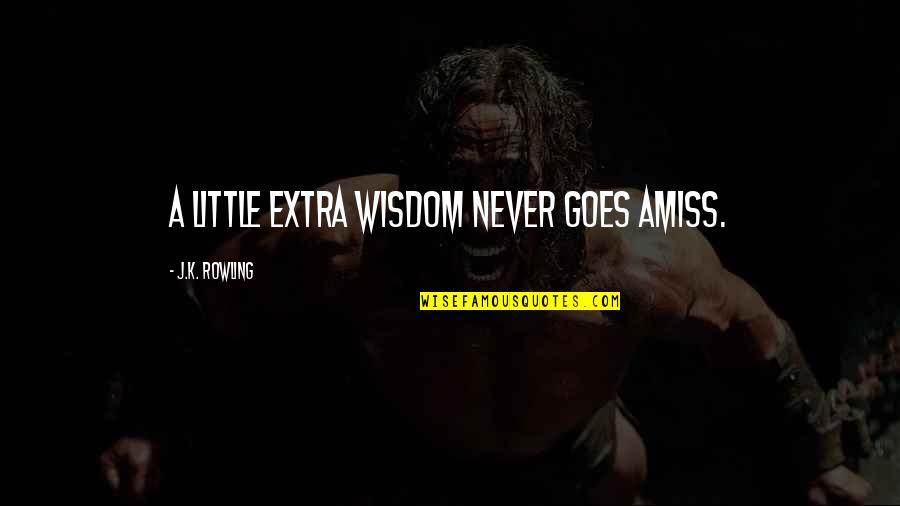 Amiss Quotes By J.K. Rowling: A little extra wisdom never goes amiss.