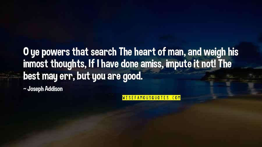 Amiss Quotes By Joseph Addison: O ye powers that search The heart of