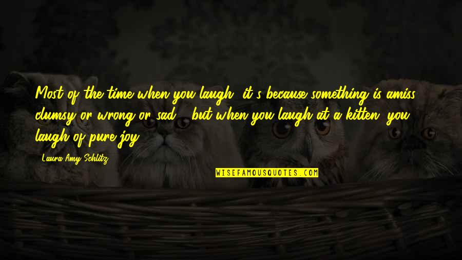 Amiss Quotes By Laura Amy Schlitz: Most of the time when you laugh, it's