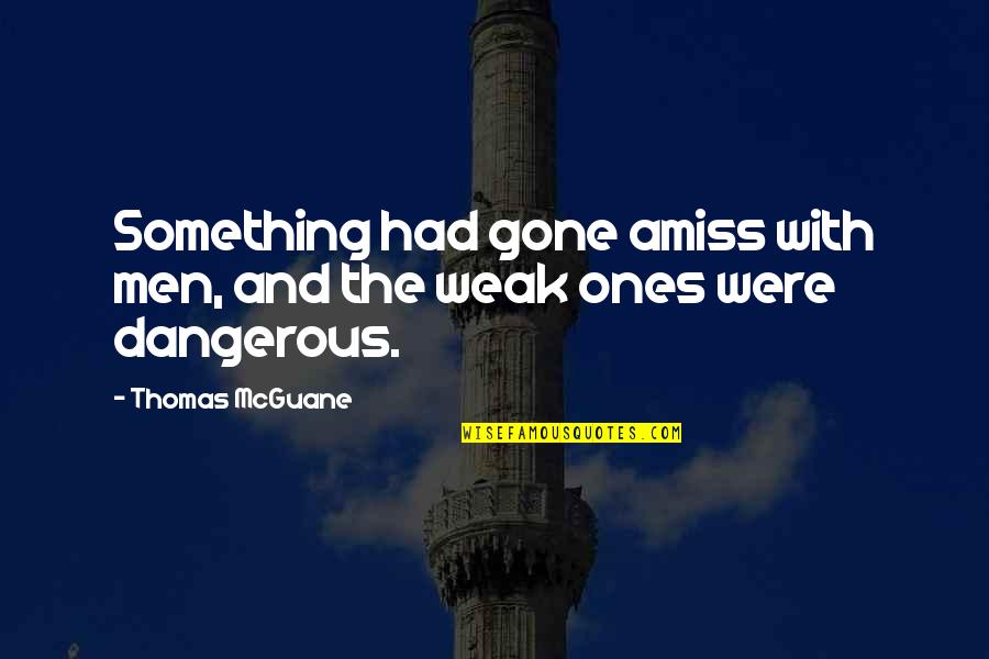 Amiss Quotes By Thomas McGuane: Something had gone amiss with men, and the