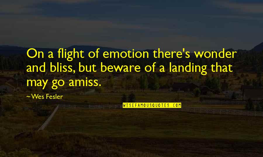 Amiss Quotes By Wes Fesler: On a flight of emotion there's wonder and